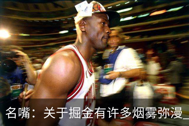 名嘴：关于掘金有许多烟雾弥漫 他们用穆雷+黄忠去换布朗+豪泽