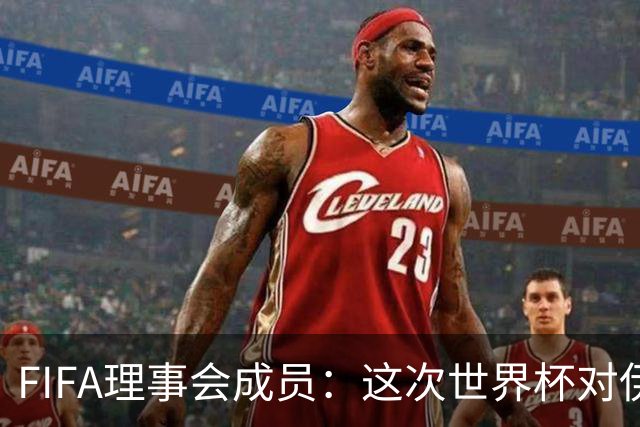 FIFA理事会成员：这次世界杯对伊朗太不公平，政治问题太敏感了
